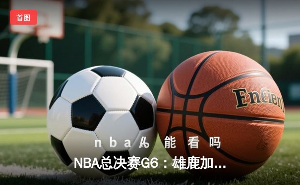NBA总决赛G6：雄鹿加时逆转太阳，字母哥狂砍50分率队夺冠