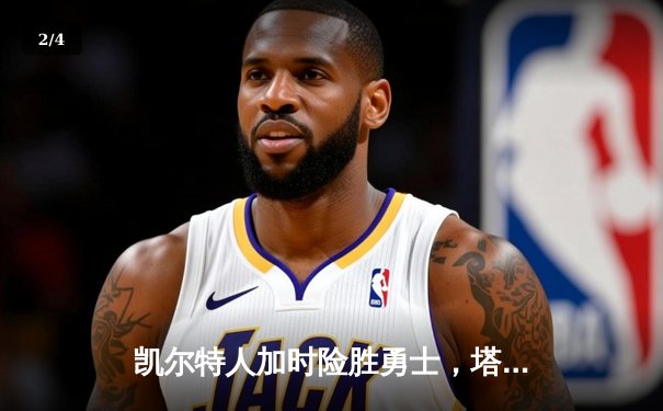 凯尔特人加时险胜勇士，塔图姆44分创赛季新高 - 2