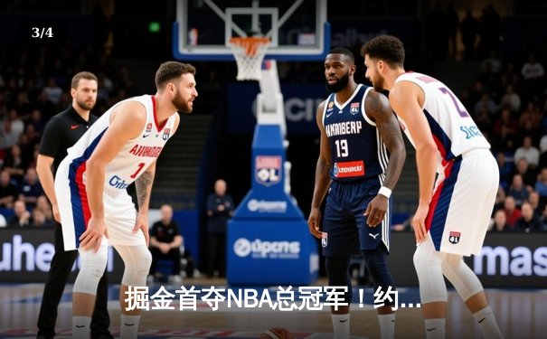 掘金首夺NBA总冠军！约基奇FMVP率队击败热火 - 3