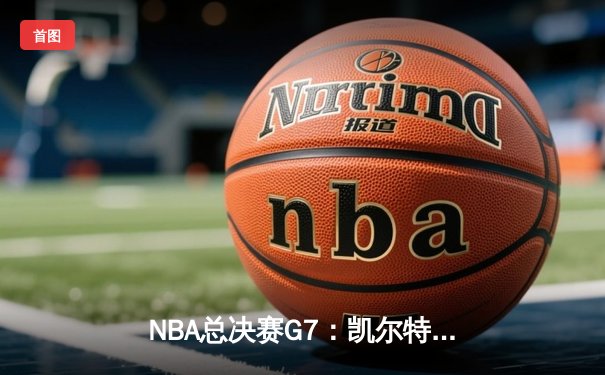 NBA总决赛G7：凯尔特人逆转勇士夺冠，塔图姆荣膺FMVP
