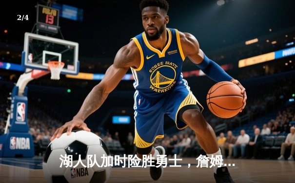 湖人队加时险胜勇士，詹姆斯狂砍40分逆转取胜 - 2