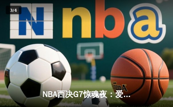 NBA西决G7惊魂夜：爱德华兹44分难救主，独行侠加时险胜森林狼晋级总决赛 - 3